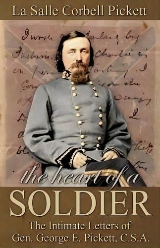 The Heart Of A Soldier : The Intimate Letters Of Gen. George E. Pickett, C.s.a., De La Salle Corbell Pickett. Editorial Confederate Reprint Company, Tapa Blanda En Inglés