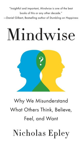 Mindwise: Why We Misunderstand What Others Think, Believe, Feel, And Want, De Epley, Nicholas. Editorial Vintage, Tapa Blanda En Inglés