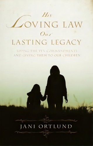 His Loving Law, Our Lasting Legacy, De Jani Ortlund. Editorial Crossway Books, Tapa Blanda En Inglés