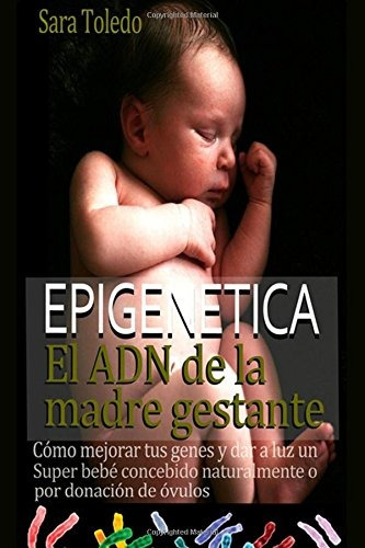 Libro : Epigenetica.el Adn De La Madre Gestante: Como Mej...