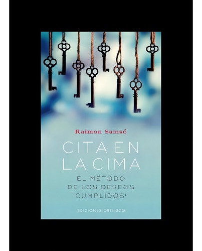 CITA EN LA CIMA. EL MÉTODO DE LOS DESEOS CUMPLIDOS (PORTADA PUEDE VARIAR), de Raimon Samsó. Editorial OBELISCO EDICIONES, tapa pasta blanda, edición 1 en español, 2016