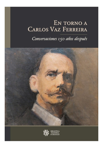 En Torno A Carlos Vaz Ferreira Conversaciones 150 Años Desp 