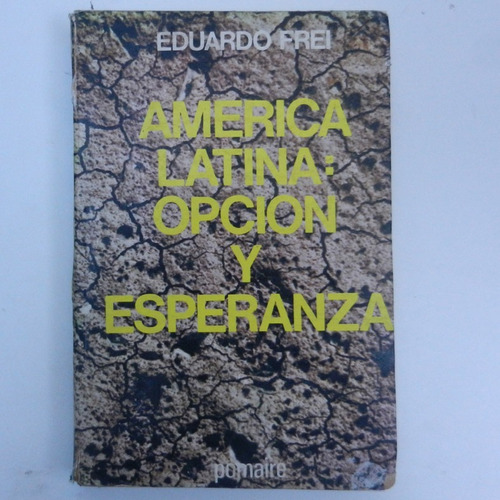 America Latina: Opcion Y Esperanza, Eduardo Frei, Ed. Pomair