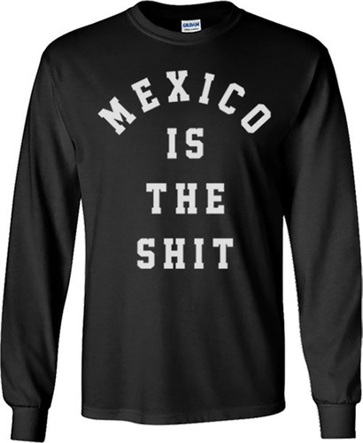 Mexico Is The Shit Playeras Manga Larga Hombre Y Mujer D1