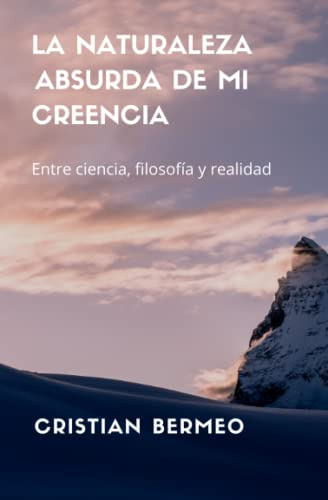 Libro : La Naturaleza Absurda De Mi Creencia Entre Ciencia,