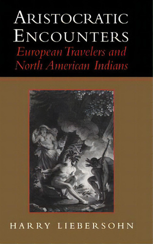Aristocratic Encounters : European Travelers And North American Indians, De Harry Liebersohn. Editorial Cambridge University Press, Tapa Dura En Inglés