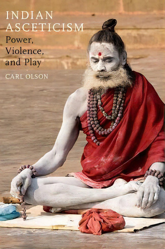 Indian Asceticism : Power, Violence, And Play, De Carl Olson. Editorial Oxford University Press Inc, Tapa Blanda En Inglés
