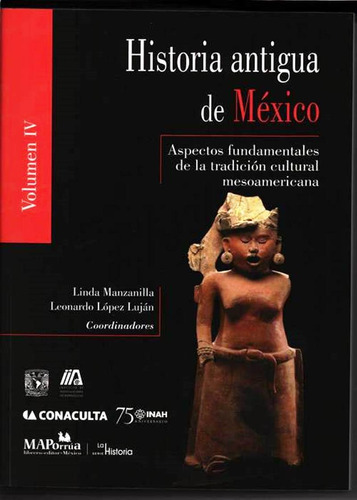 Historia Antigua De Mexico Vol. Iv: Aspectos Fundamentales De La Tradicion Cultural Mesoamericana, De Linda Manzanilla. Editorial Miguel Angel Porrua, Edición 1 En Español, 2014