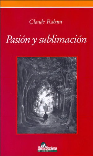 PASION Y SUBLIMACION, de Claude Rabant. Editorial Homo Sapiens, tapa blanda en español, 2010