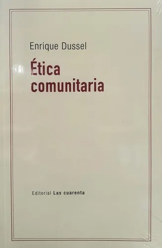 Ética Comunitaria - Enrique  Dussel - Las Cuarenta 