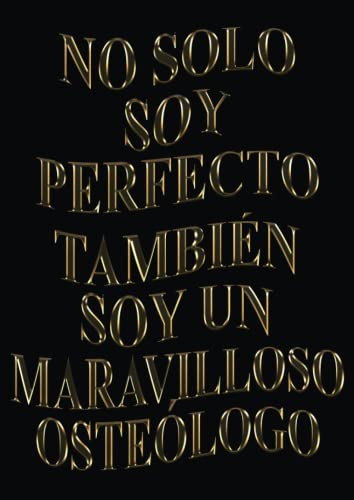 No Solo Soy Perfecto Tambien Soy Un Maravilloso Osteologo: A