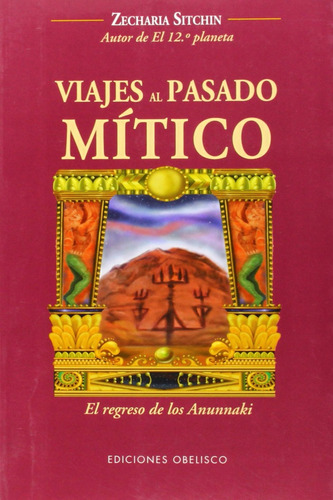 Viajes al pasado mítico: El regreso de los Anunnaki, de Sitchin, Zecharia. Editorial Ediciones Obelisco, tapa blanda en español, 2010