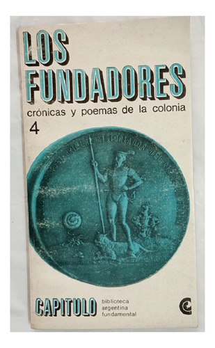 Los Fundadores - Cronicas Y Poemas De La Colonia - Ceal