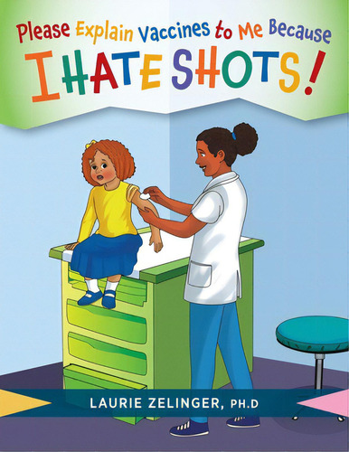 Please Explain Vaccines To Me: Because I Hate Shots!, De Zelinger, Laurie. Editorial Loving Healing Pr, Tapa Blanda En Inglés