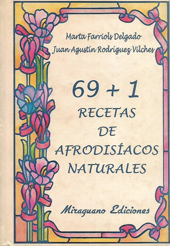 69 +1 Recetas De Afrodisiacos Naturales, De Marta Farriols Delgado / Juan Agustin Rodriguez Vilches. Editorial Miraguano, Tapa Dura En Español