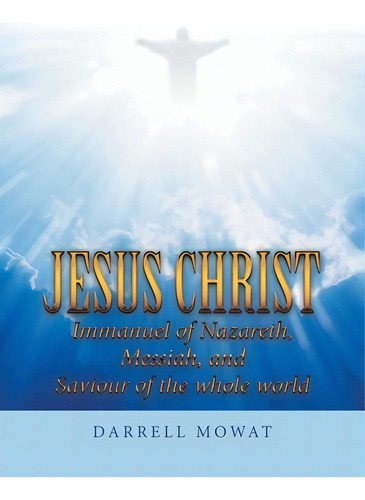 Jesus Christ Immanuel Of Nazareth, Messiah, And Saviour Of The Whole World, De Mowat, Darrell. Editorial Westbow Pr, Tapa Blanda En Inglés