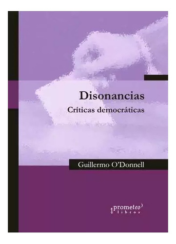 Disonancias - Criticas - Guillermo O Donnell - Prometeo