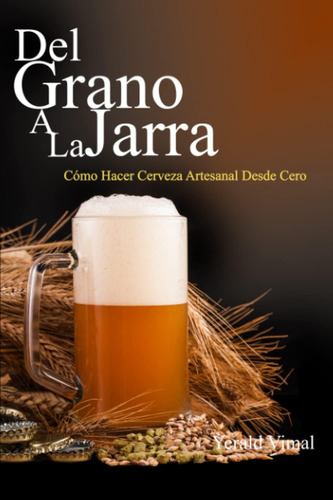 Libro: Del Grano A La Jarra: Como Hacer Cerveza Artesanal