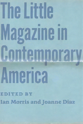 The Little Magazine In Contemporary America, De Ian Morris. Editorial University Chicago Press, Tapa Dura En Inglés