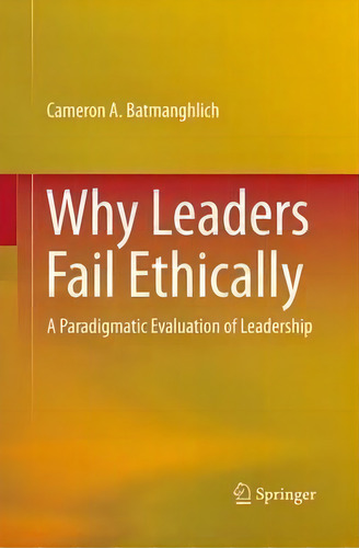 Why Leaders Fail Ethically : A Paradigmatic Evaluation Of Leadership, De Cameron A. Batmanghlich. Editorial Springer International Publishing Ag, Tapa Blanda En Inglés