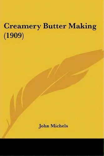 Creamery Butter Making (1909), De John Michels. Editorial Kessinger Publishing, Tapa Blanda En Inglés