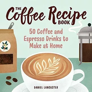Book : The Coffee Recipe Book 50 Coffee And Espresso Drinks