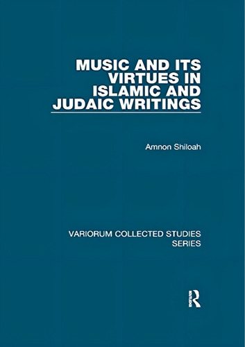 Music And Its Virtues In Islamic And Judaic Writings (variorum Collected Studies), De Shiloah, Amnon. Editorial Routledge, Tapa Blanda En Inglés