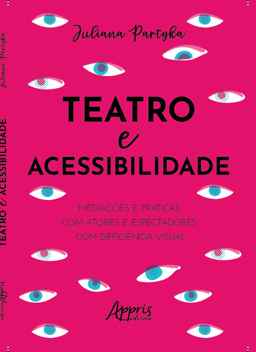 Teatro e Acessibilidade: Mediações e Práticas com Atores e Espectadores com Deficiência Visual, de Partyka, Juliana. Editorial Appris Editora, capa mole em português, 2022