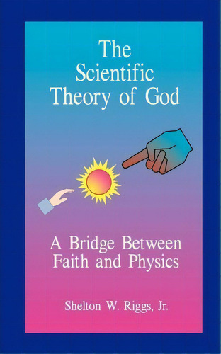 The Scientific Theory Of God, De Jr. Shelton W Riggs. Editorial Createspace Independent Publishing Platform, Tapa Blanda En Inglés