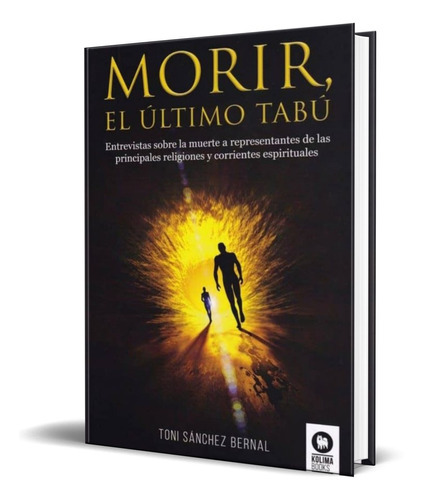 Morir, El Ultimo Tabu, De Toni Sáchez Bernal. Editorial Kolima, Tapa Blanda En Español, 2019