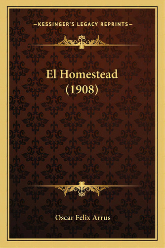El Homestead (1908), De Arrus, Oscar Felix. Editorial Kessinger Pub Llc, Tapa Blanda En Español