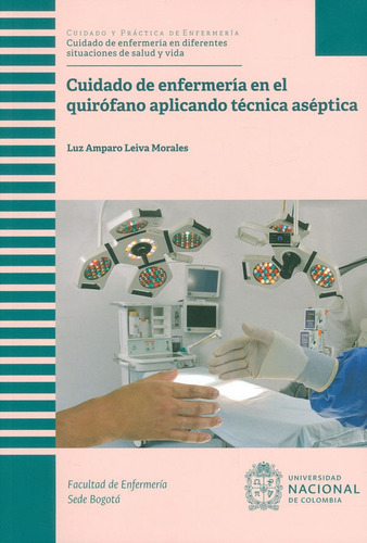 Cuidado De Enfermería En El Quirófano Aplicando Técnica Aséptica, De Luz Amparo Leiva Morales. Editorial Universidad Nacional De Colombia, Tapa Blanda, Edición 2018 En Español