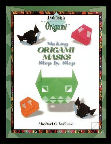 Making Origami Masks Step By Step, De Michael G Lafosse. A Kid's Guide To Origami, Vol. 1. Editorial Powerkids Press, Tapa Blanda En Inglés