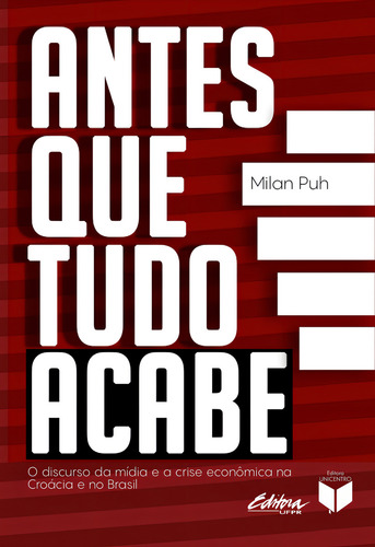 Antes Que Tudo Acabe - Vol. 1: O Discurso Da Mídia E A Crise Econômica Na Croácia E No Brasil, De Puh, Milan., Vol. 1. Editorial Ufpr - Universidade Federal Do Parana, Capa Mole Em Português