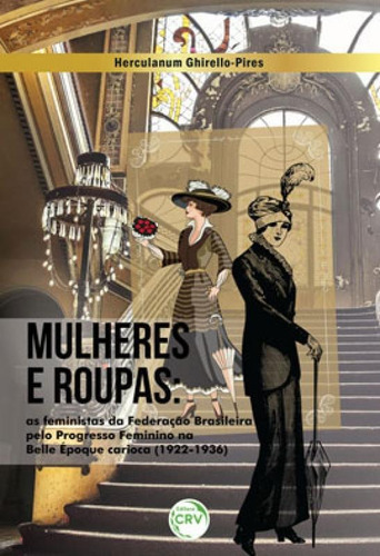 Mulheres E Roupas: As Feministas Da Federação Brasileira Pelo Progresso Feminino Na Belle Époque Carioca (1922-1936), De Ghirello-pires, Herculanum. Editora Crv, Capa Mole Em Português