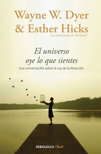 El Universo Oye Lo Que Sientes: Una Conversación Sobre La Ley De La Atracción, De Wayne W. Dyer, Esther Hicks. Editorial Penguin Random House, Tapa Blanda, Edición 2017 En Español