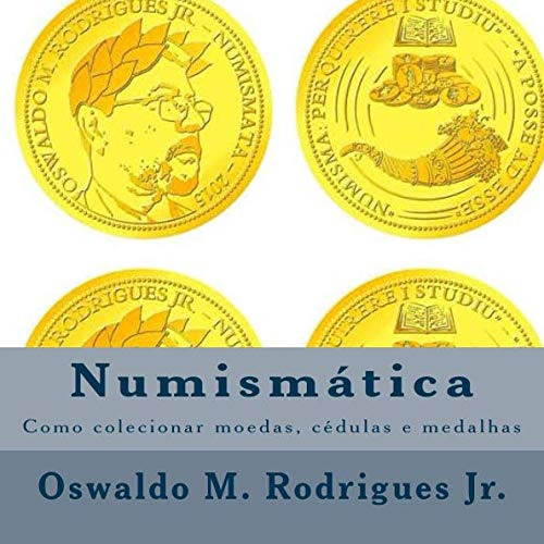 Numismatica: Como Colecionar Moedas, Cedulas E Medalhas