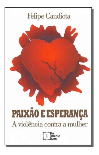 Paixão E Esperança - A Violência Contra A Mulher, De Candiota, Felipe. Editora In Media Res Editora Em Português