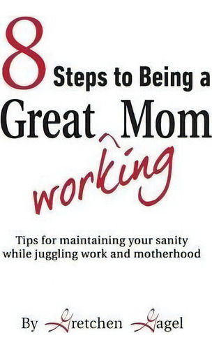 8 Steps To Being A Great Working Mom, De Gretchen Gagel. Editorial Bdi Publishers, Tapa Blanda En Inglés