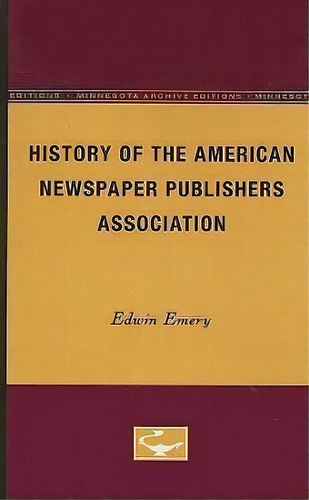 History Of The American Newspaper Publishers Association, De Edwin Emery. Editorial University Minnesota Press, Tapa Blanda En Inglés
