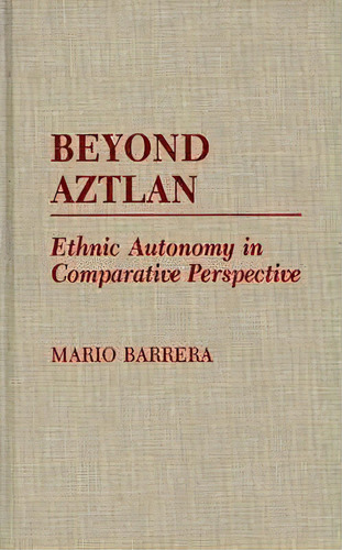 Beyond Aztlan : Ethnic Autonomy In Comparative Perspective, De Mario Barrera. Editorial Abc-clio, Tapa Dura En Inglés