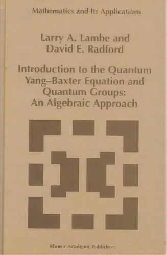Introduction To The Quantum Yang-baxter Equation And Quantum Groups: An Algebraic Approach, De Larry A. Lambe. Editorial Springer, Tapa Dura En Inglés