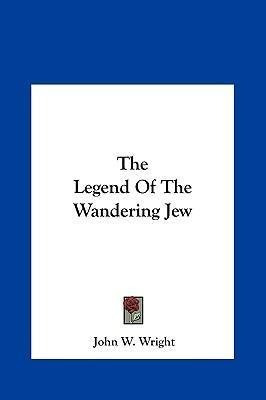 The Legend Of The Wandering Jew - John W Wright