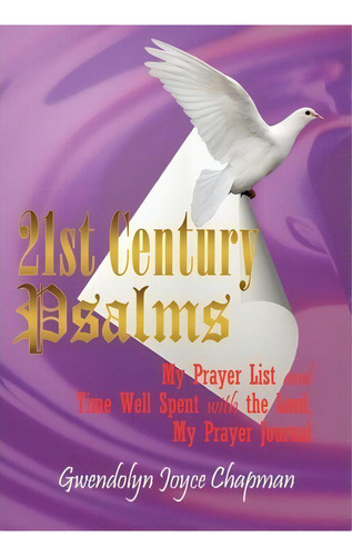21st Century Psalms: My Prayer List And Time Well Spent With The Lord, My Prayer Journal, De Gwendolyn Joyce Chapman., Vol. 1. Editorial Authorhouse, Tapa Dura En Inglés