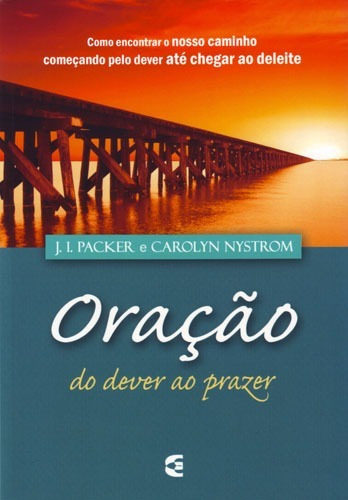 ORAÇÃO DO DEVER AO PRAZER - CULTURA CRISTÃ - J. I. PACKER, de J.I. Packer. Editora Cultura Cristã, capa mole em português, 2009