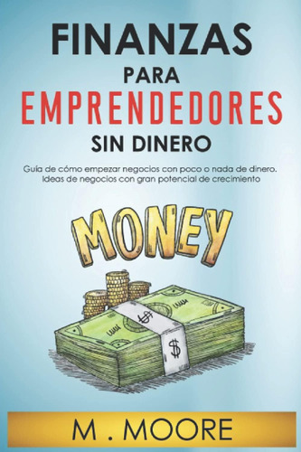 Libro: Finanzas Para Emprendedores Sin Dinero: Guía De Como 