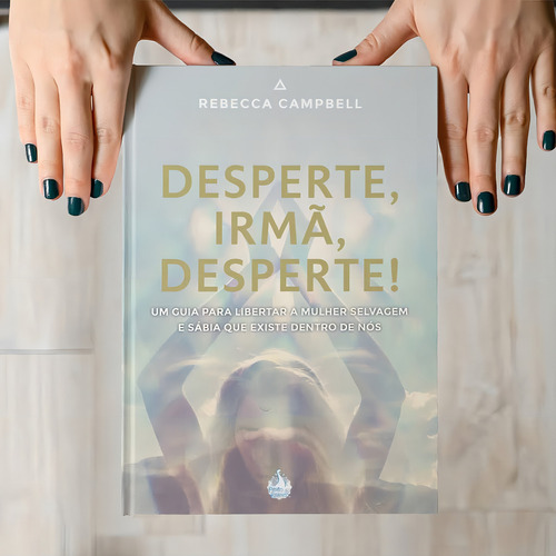 Desperte, Irmã, Desperte!: Um Guia Para Libertar A Mulher Selvagem E Sábia Que Existe Dentro De Nós, De Rebecca Campbell. 1, Vol. 1. Editorial Pavão Branco, Tapa Dura, Edición 1 En Português, 2023