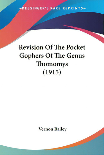 Revision Of The Pocket Gophers Of The Genus Thomomys (1915), De Bailey, Vernon. Editorial Kessinger Pub Llc, Tapa Blanda En Inglés