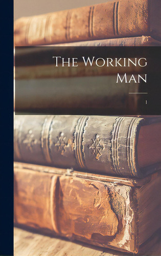 The Working Man; 1, De Anonymous. Editorial Legare Street Pr, Tapa Dura En Inglés