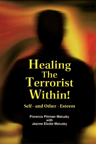 Healing The Terrorist Within! Self- And Other-esteem, De Matusky, Florence Pittman. Editorial Cloudbank Creations Inc, Tapa Blanda En Inglés